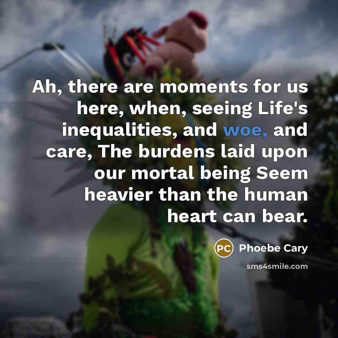 “Ah, there are moments for us here, when, seeing Life's…” quote by Phoebe Cary