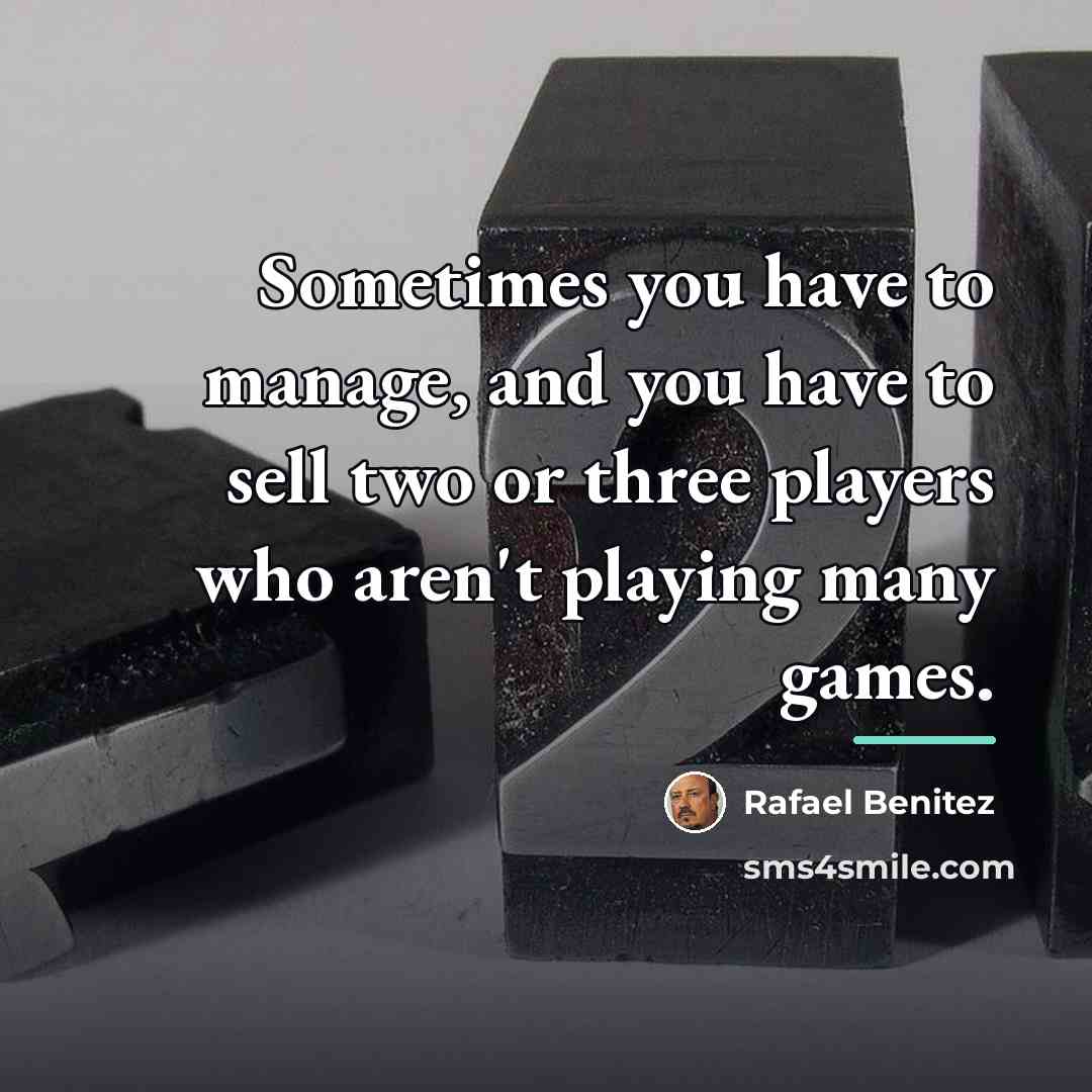 “Sometimes you have to manage, and you have to sell…” quote by Rafael Benitez