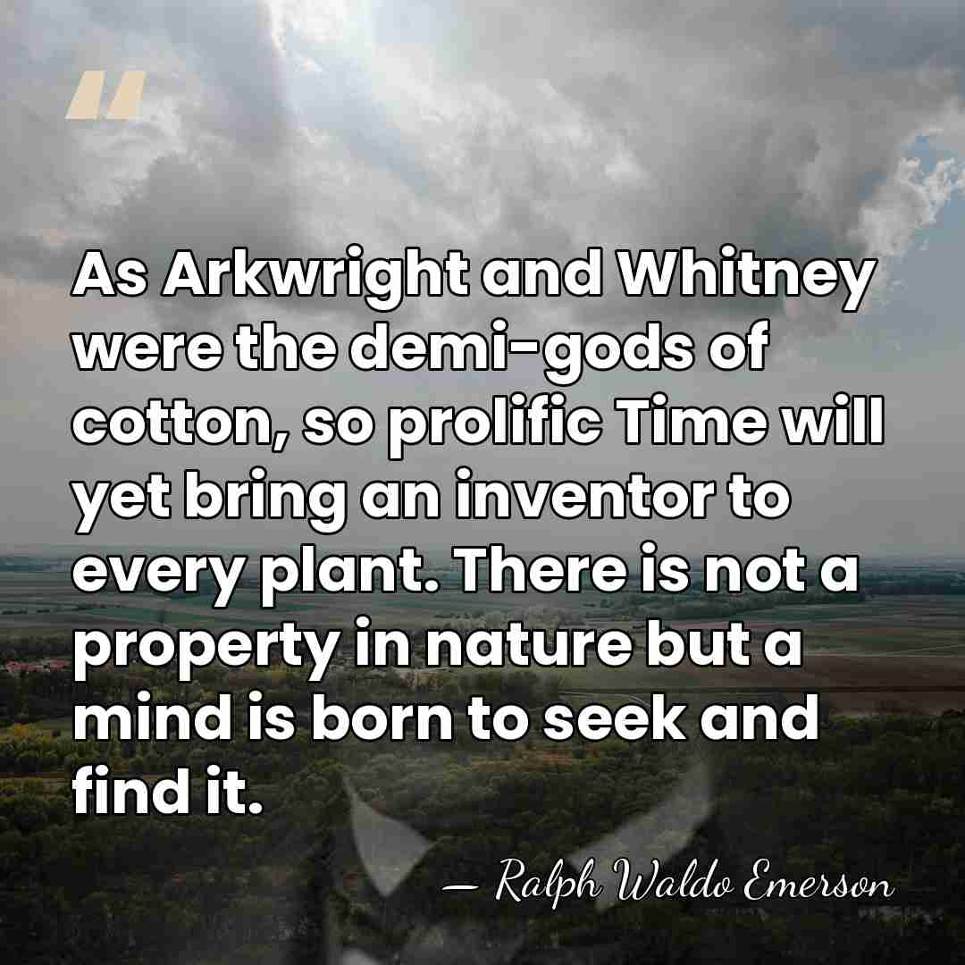 As Arkwright and Whitney were the demi-gods of cotton, so prolific Time&hellip; - Ralph Waldo Emerson