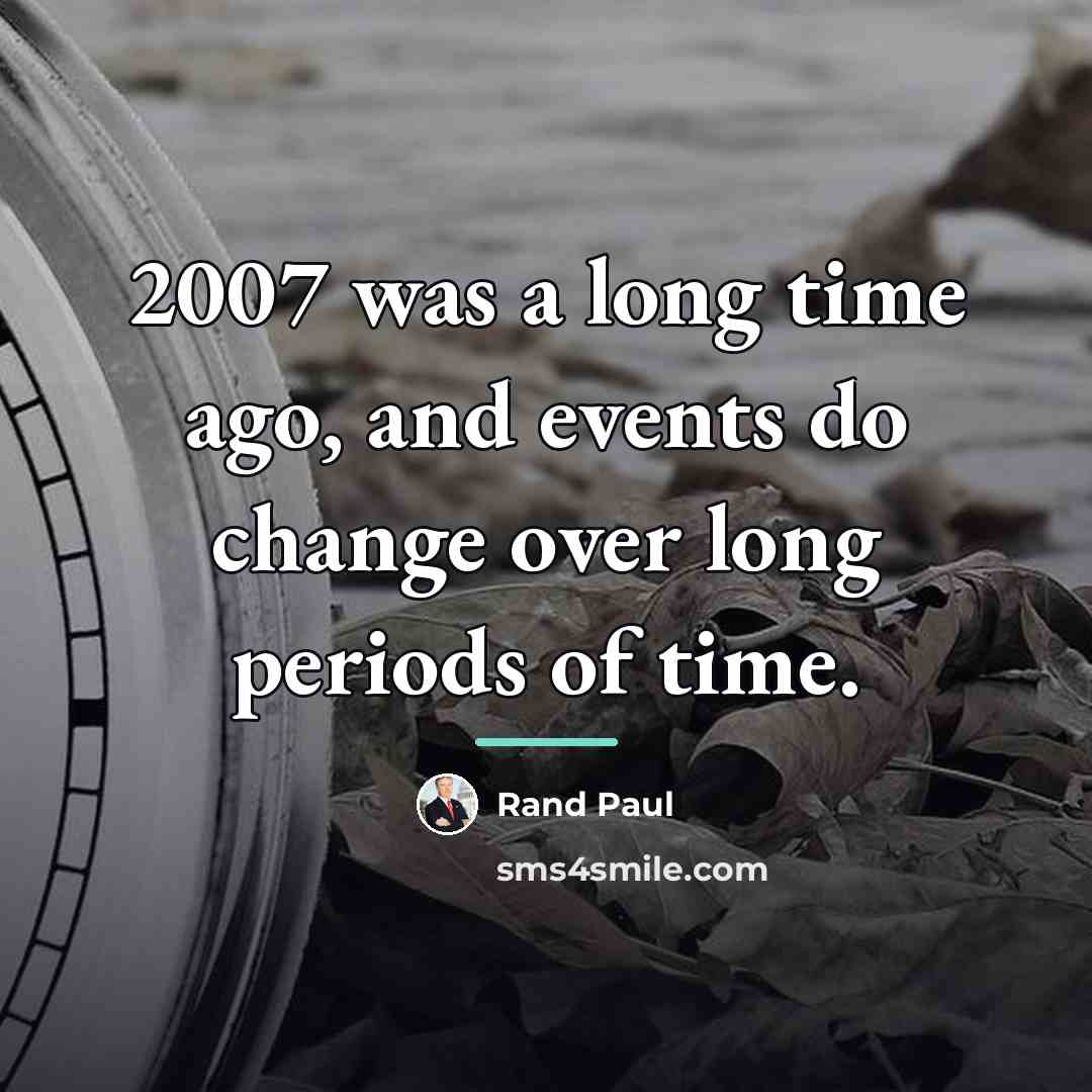 “2007 was a long time ago, and events do change…” quote by Rand Paul