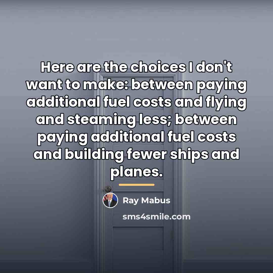 “Here are the choices I don't want to make: between…” quote by Ray Mabus