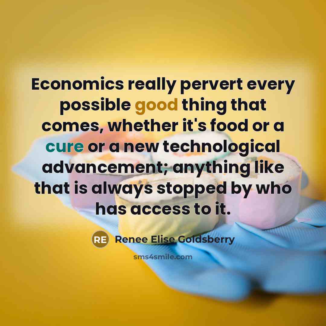 “Economics really pervert every possible good thing that comes, whether…” quote by Renee Elise Goldsberry