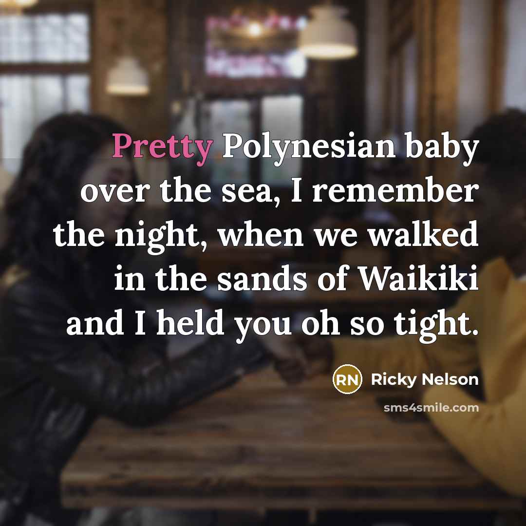 “Pretty Polynesian baby over the sea, I remember the night,…” quote by Ricky Nelson