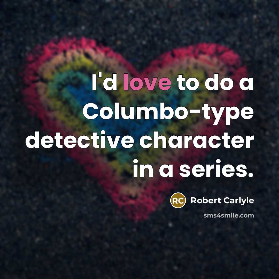“I'd love to do a Columbo-type detective character in a…” quote by Robert Carlyle