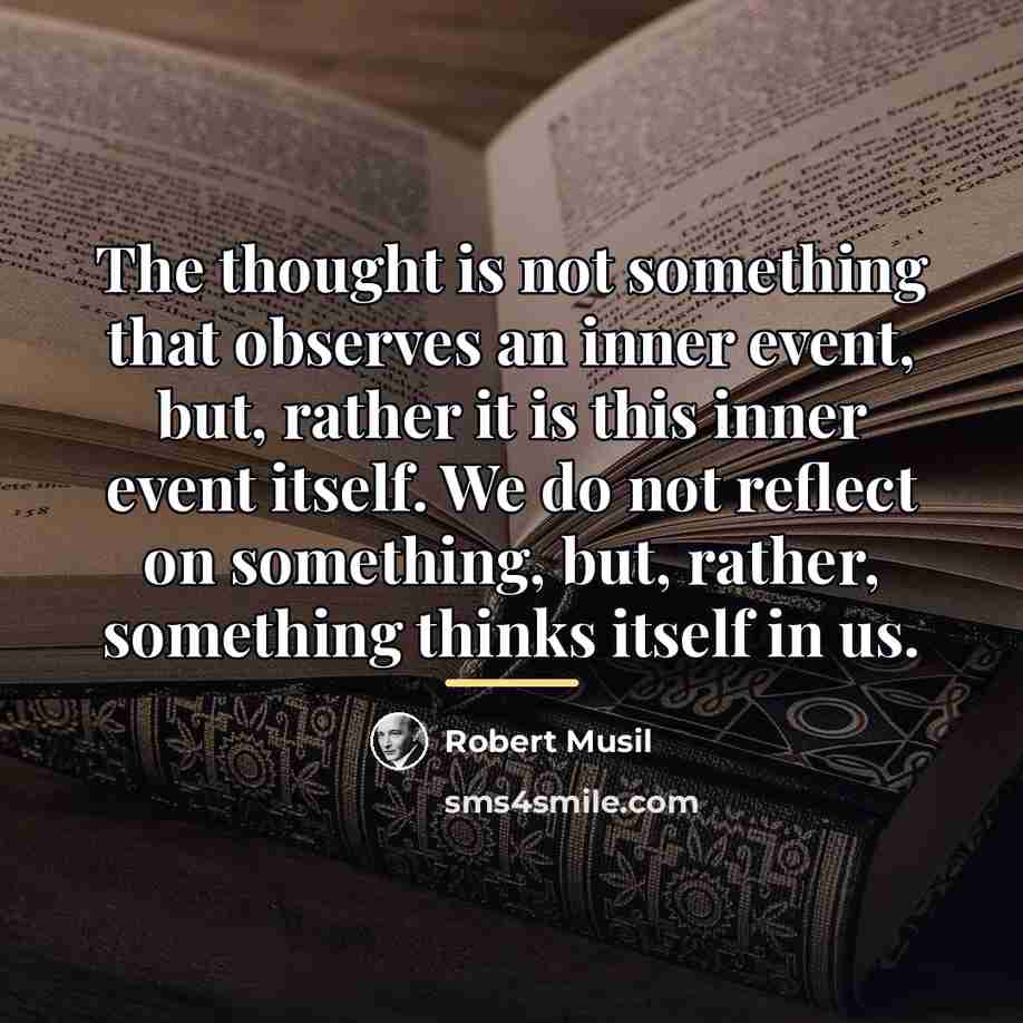 “The thought is not something that observes an inner event,…” quote by Robert Musil