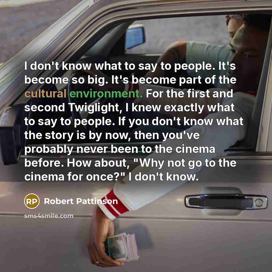 “I don't know what to say to people. It's become…” quote by Robert Pattinson