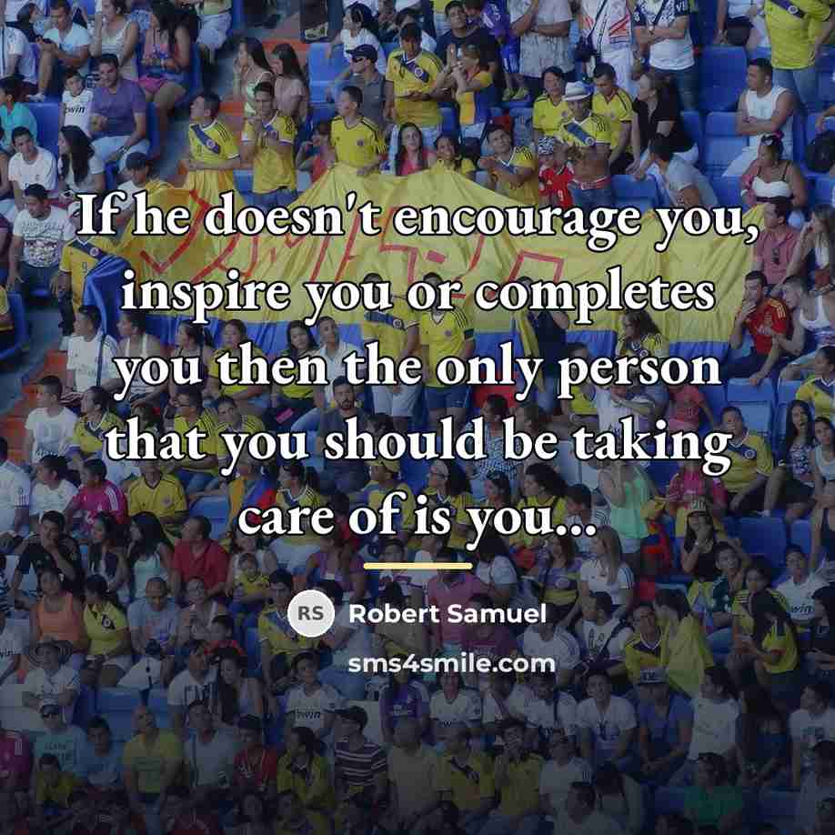 “If he doesn't encourage you, inspire you or completes you…” quote by Robert Samuel