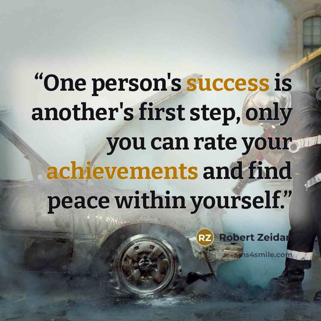 “One person's success is another's first step, only you can rate your achievements and find peace within yourself.” quote by Robert Zeidan