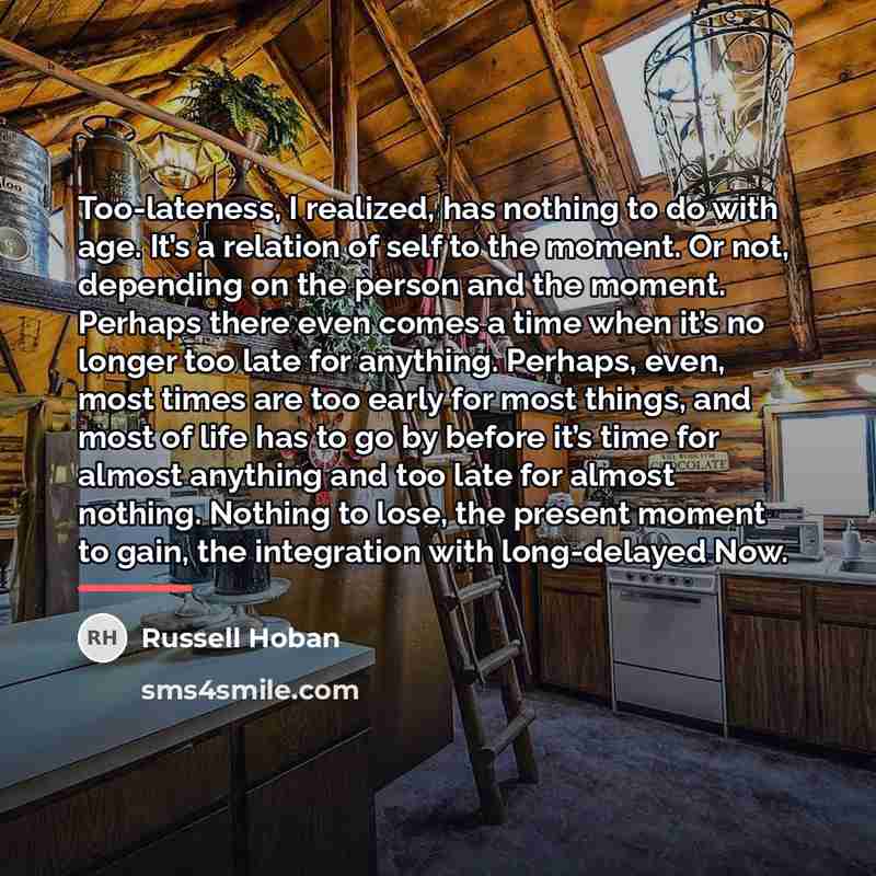 “Too-lateness, I realized, has nothing to do with age. It’s…” quote by Russell Hoban