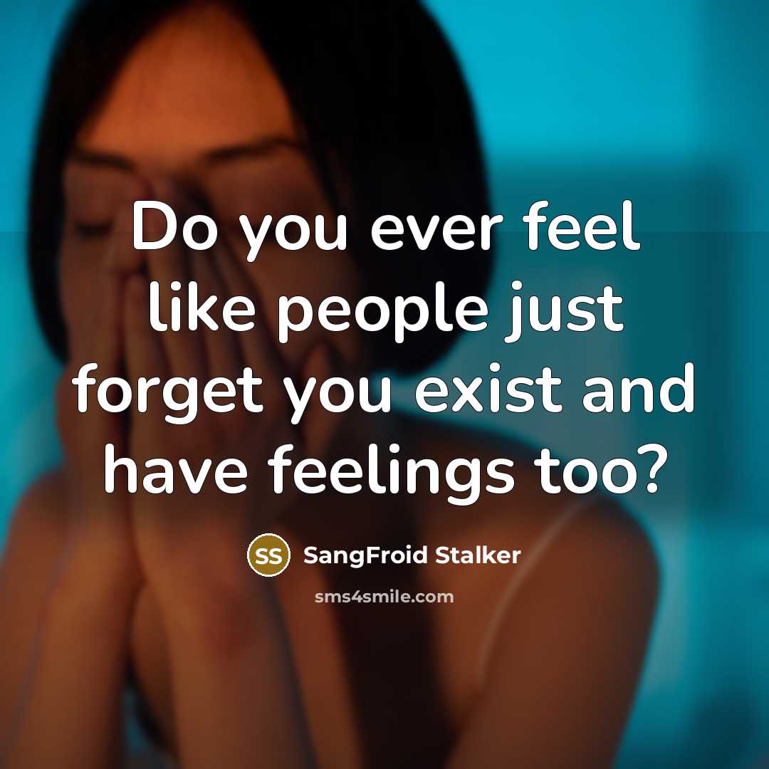 “Do you ever feel like people just forget you exist…” quote by SangFroid Stalker