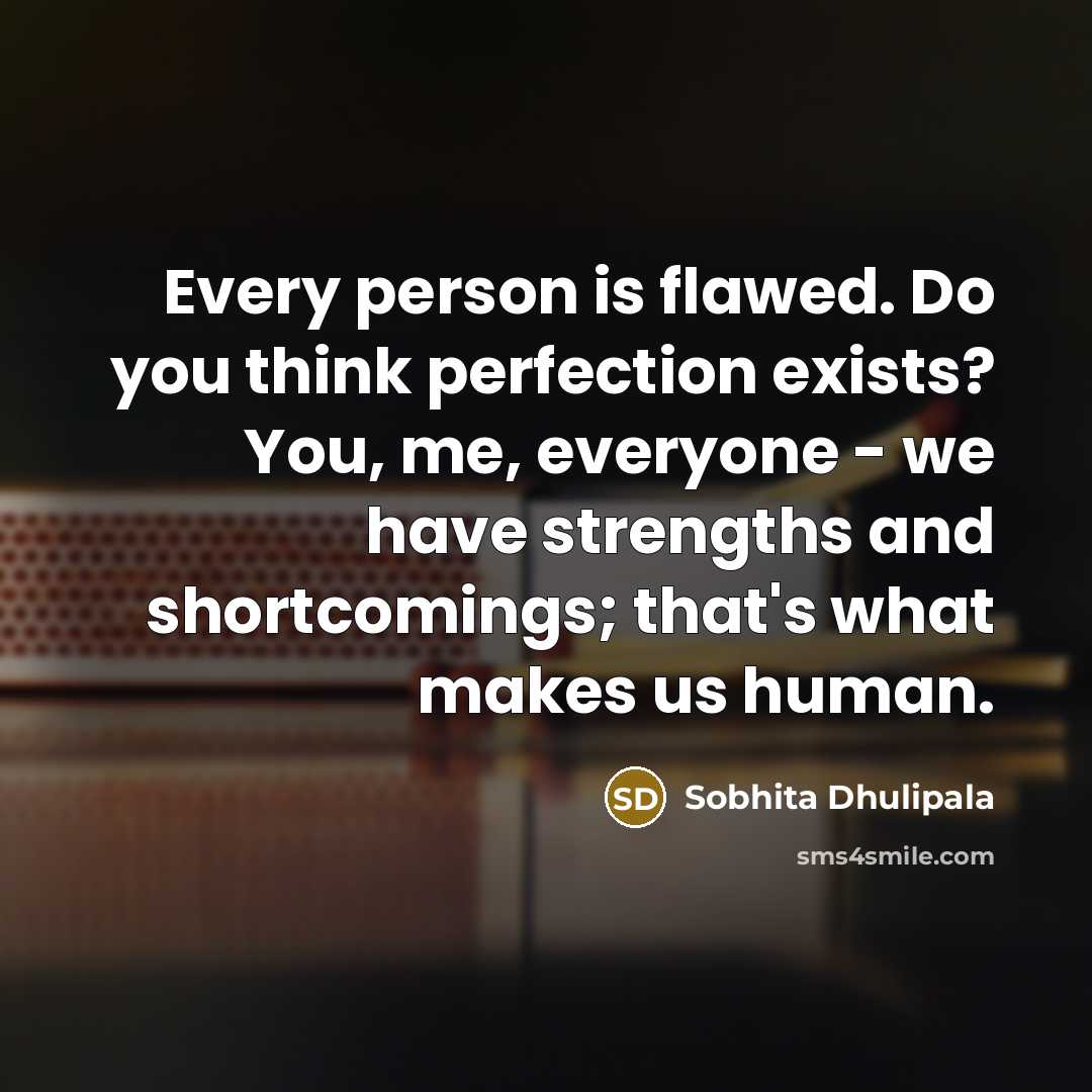“Every person is flawed. Do you think perfection exists? You,…” quote by Sobhita Dhulipala