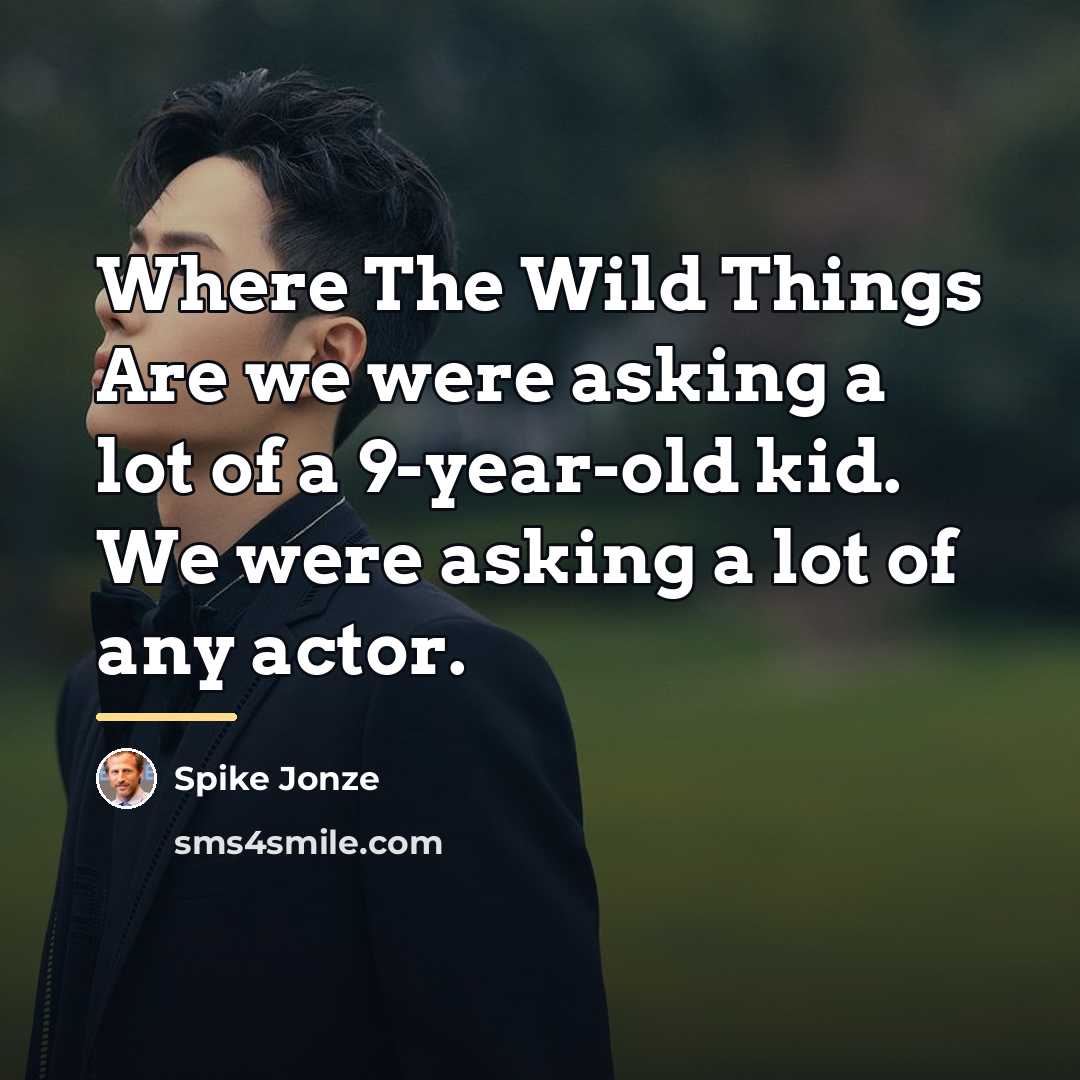 “Where The Wild Things Are we were asking a lot…” quote by Spike Jonze