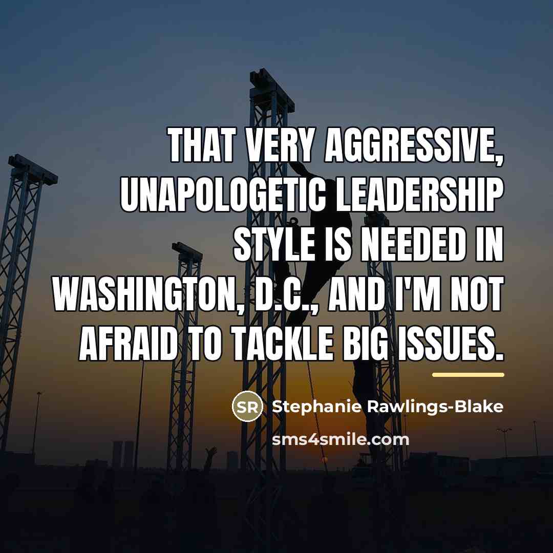 “That very aggressive, unapologetic leadership style is needed in Washington,…” quote by Stephanie Rawlings-Blake