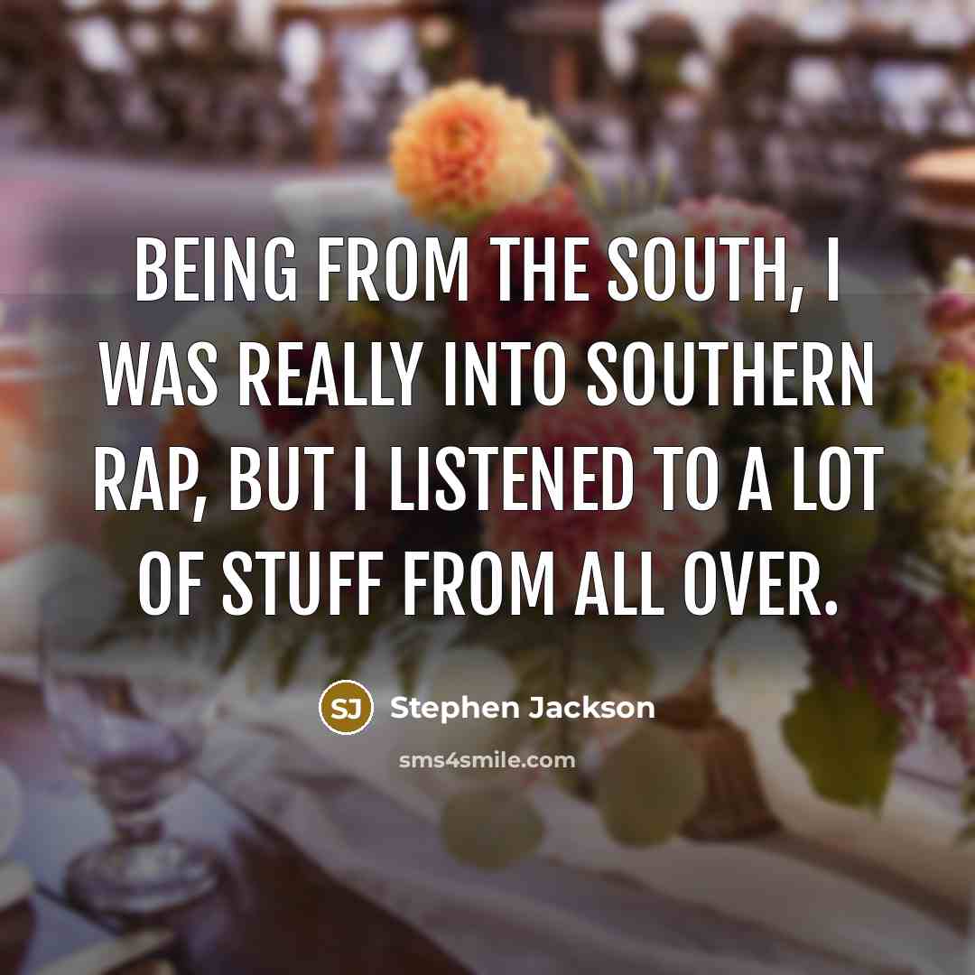 “Being from the South, I was really into Southern rap,…” quote by Stephen Jackson