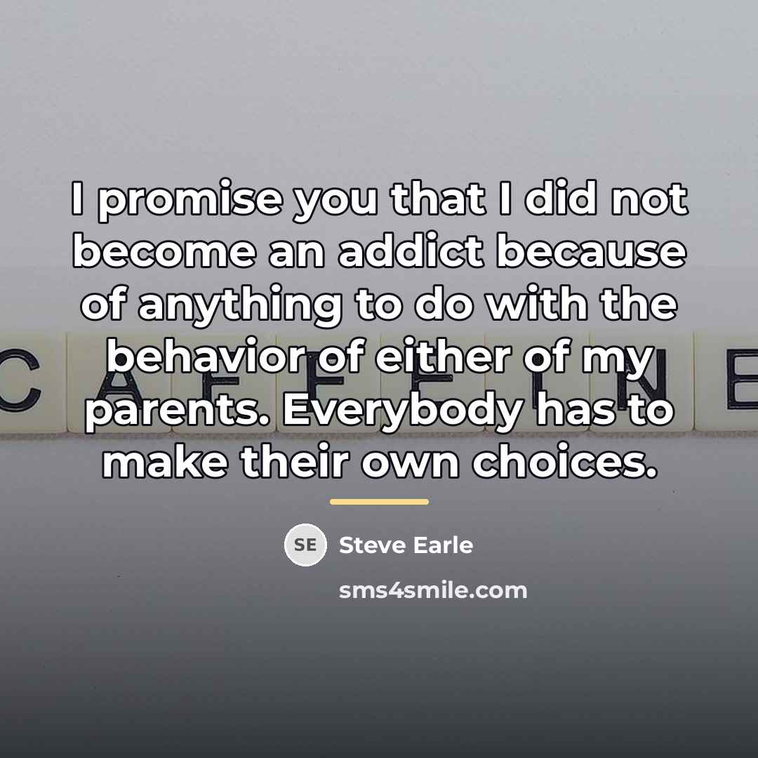 “I promise you that I did not become an addict…” quote by Steve Earle