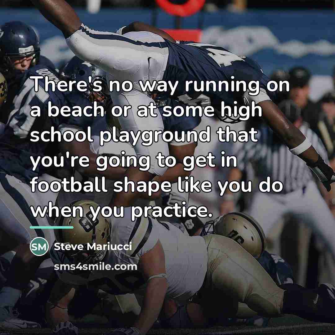 “There's no way running on a beach or at some…” quote by Steve Mariucci