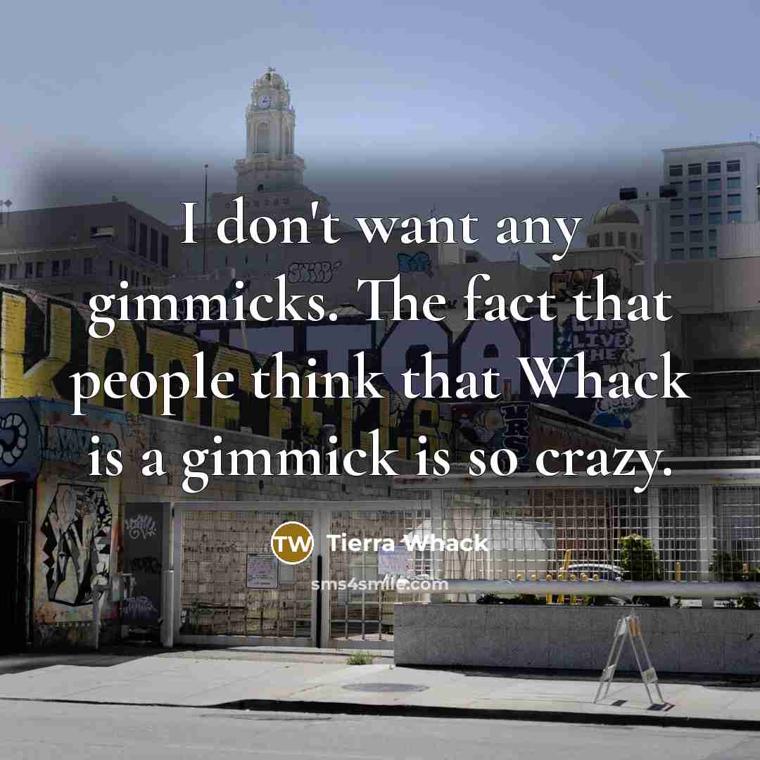“I don't want any gimmicks. The fact that people think…” quote by Tierra Whack