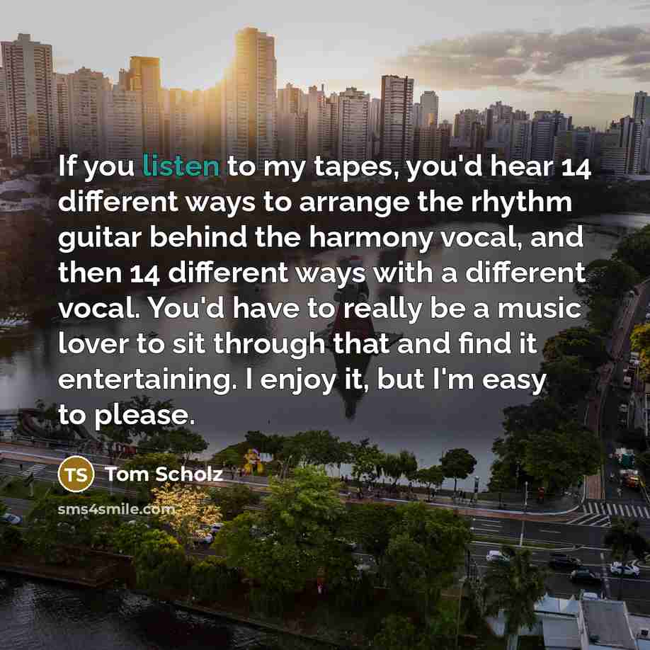 “If you listen to my tapes, you'd hear 14 different…” quote by Tom Scholz