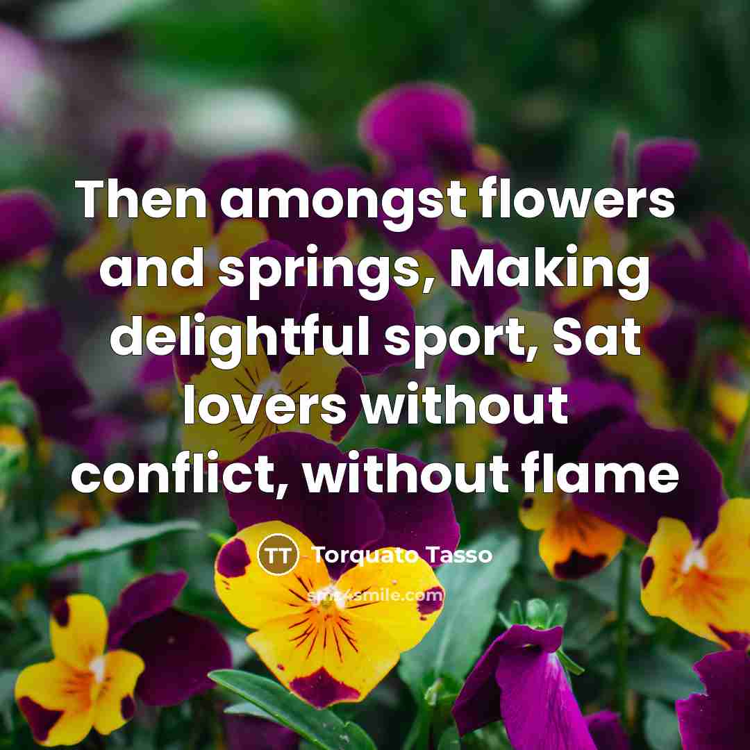 “Then amongst flowers and springs, Making delightful sport, Sat lovers…” quote by Torquato Tasso