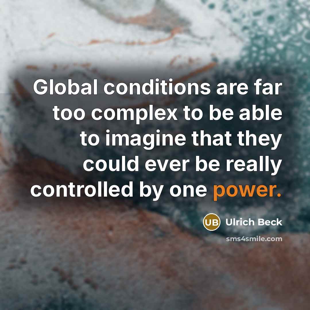 “Global conditions are far too complex to be able to…” quote by Ulrich Beck