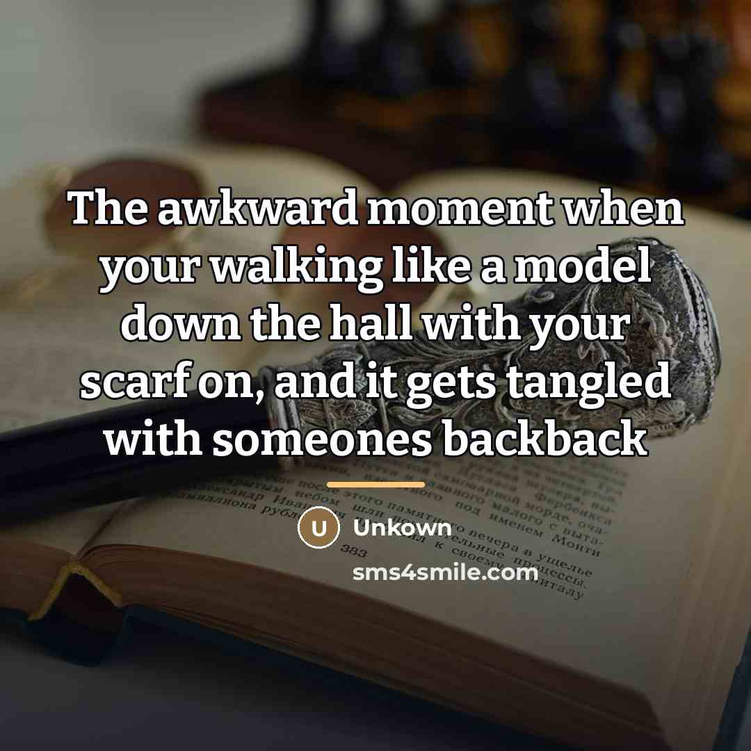 “The awkward moment when your walking like a model down…” quote by Unkown