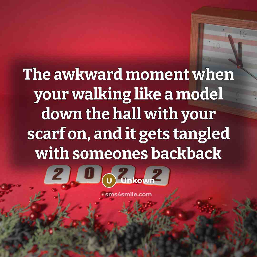 “The awkward moment when your walking like a model down the hall with your scarf on, and it gets tangled with someones backback” quote by Unkown