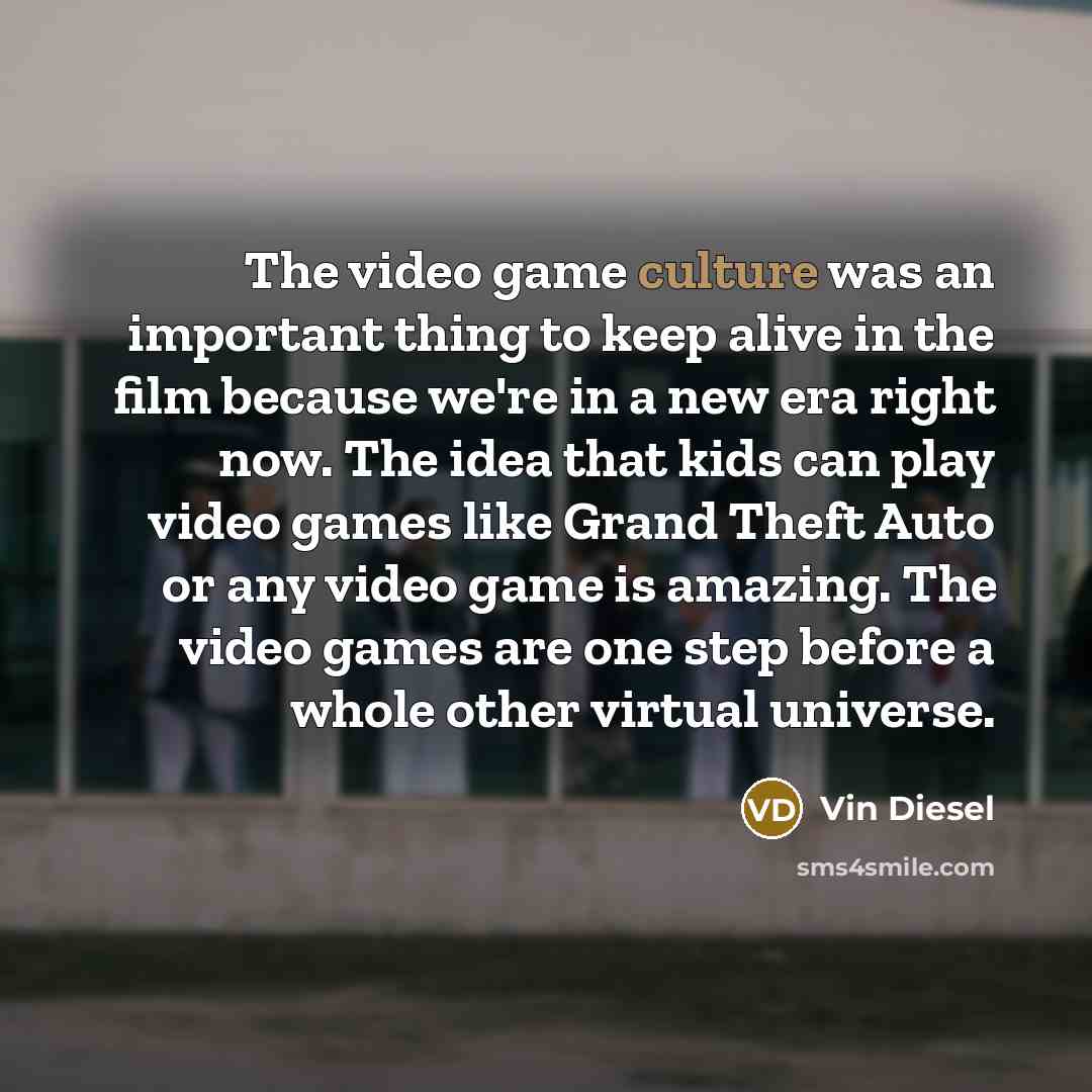 “The video game culture was an important thing to keep…” quote by Vin Diesel