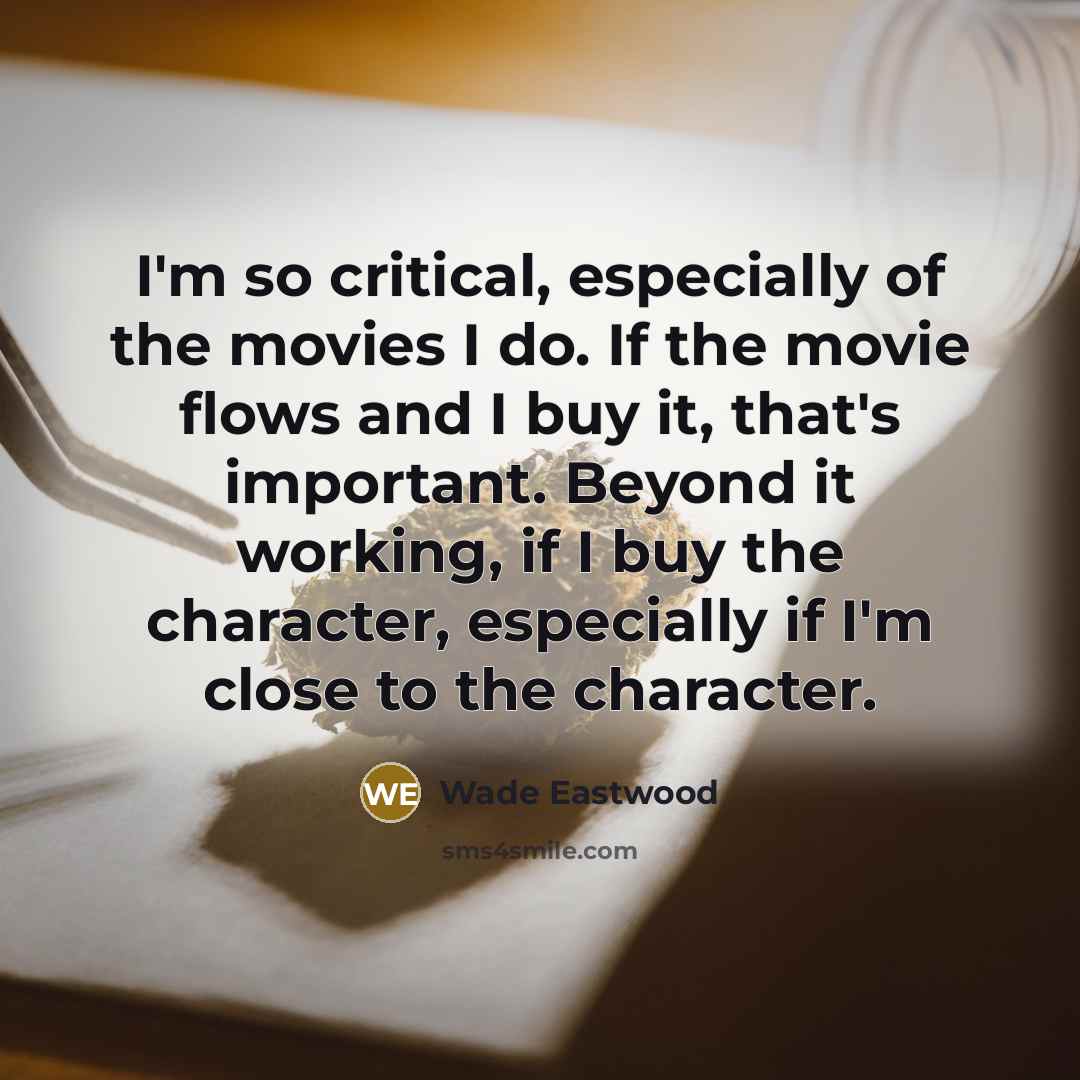 “I'm so critical, especially of the movies I do. If…” quote by Wade Eastwood