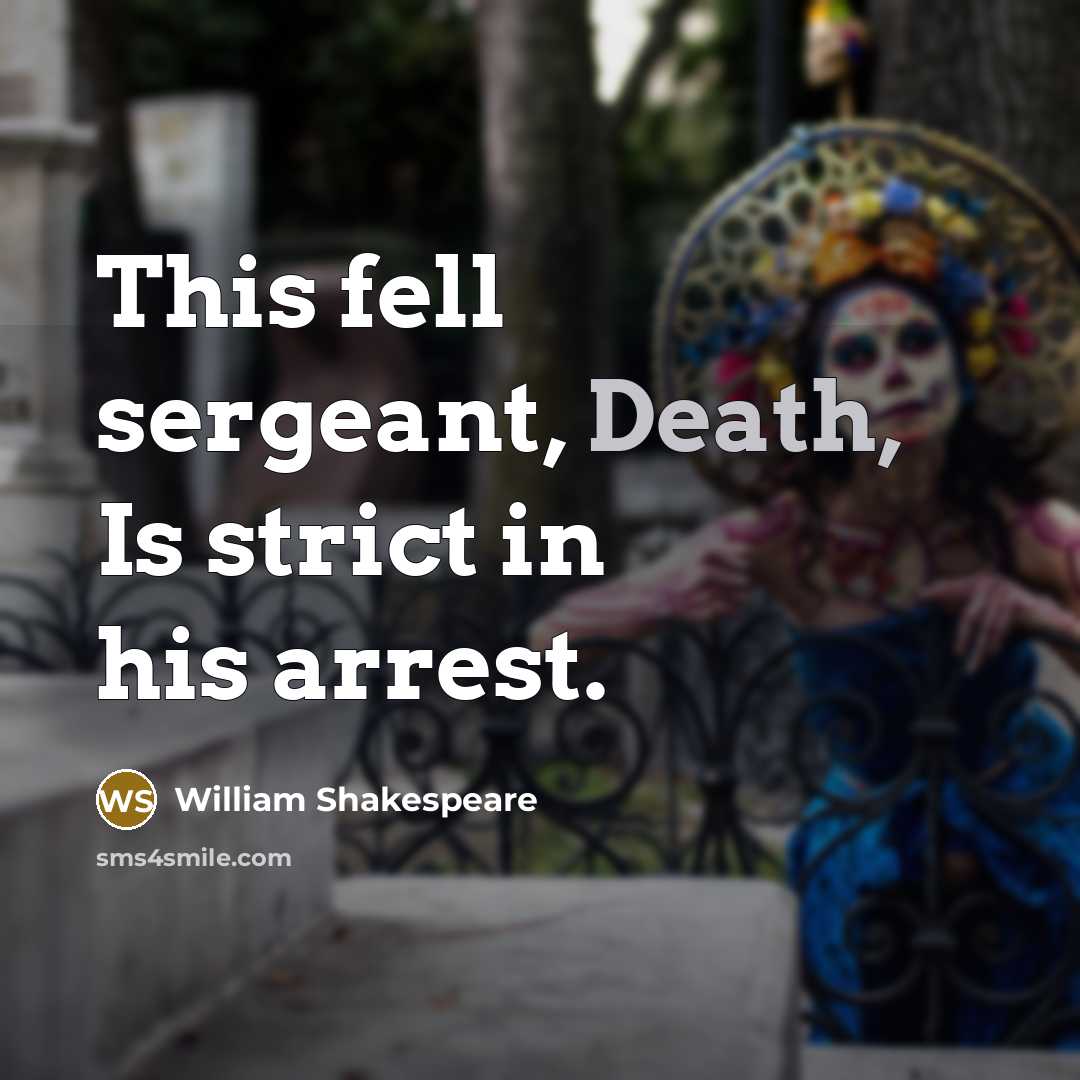 “This fell sergeant, Death, Is strict in his arrest.…” quote by William Shakespeare