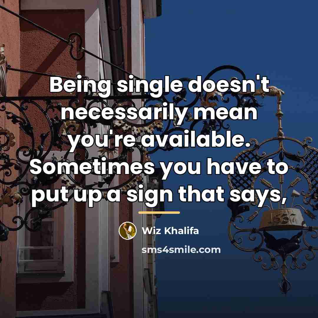 “Being single doesn't necessarily mean you're available. Sometimes you have…” quote by Wiz Khalifa