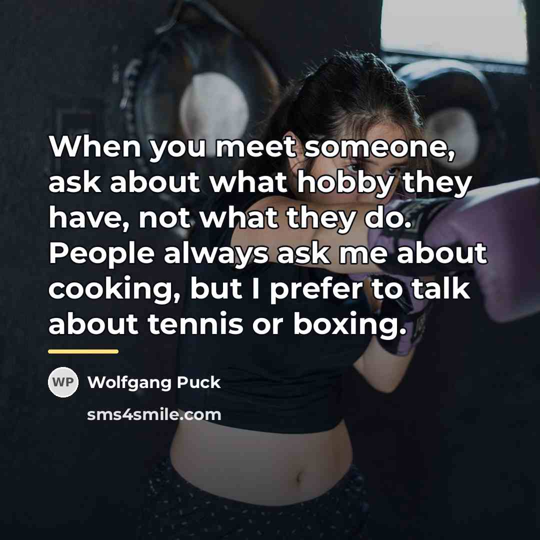 “When you meet someone, ask about what hobby they have,…” quote by Wolfgang Puck