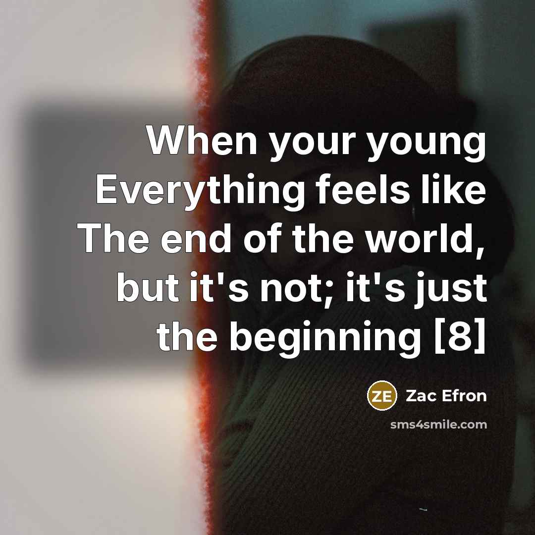 “When your young Everything feels like The end of the…” quote by Zac Efron