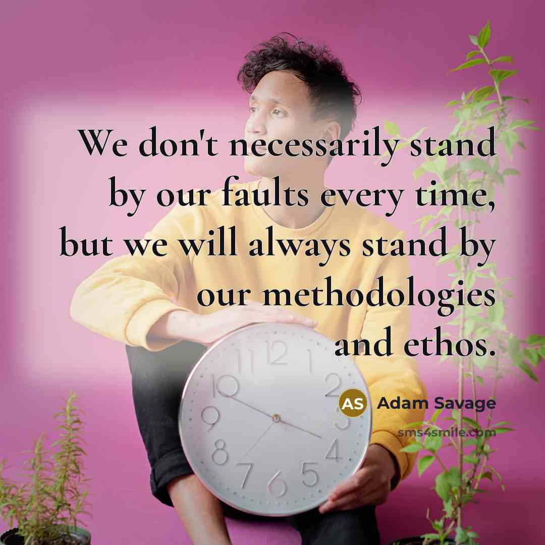“We don't necessarily stand by our faults every time, but…” quote by Adam Savage