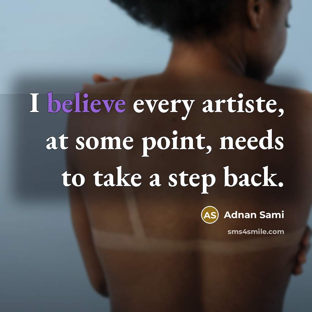 “I believe every artiste, at some point, needs to take…” quote by Adnan Sami