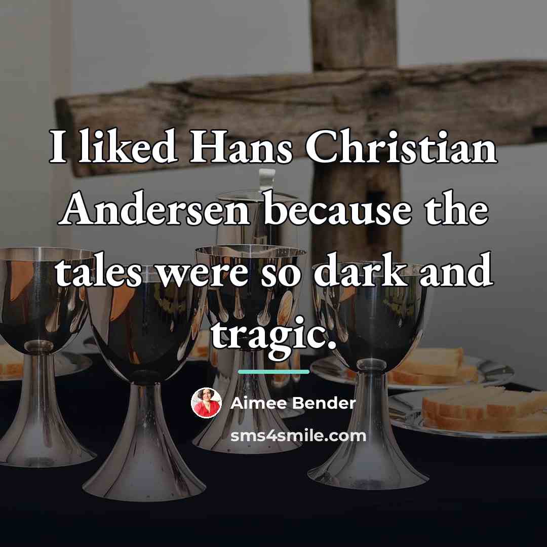 “I liked Hans Christian Andersen because the tales were so…” quote by Aimee Bender