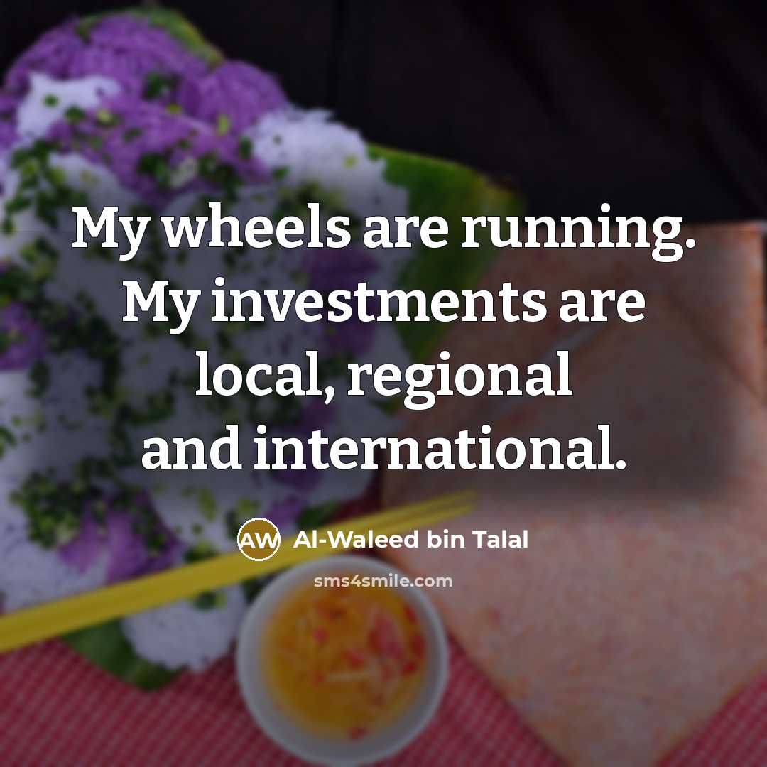“My wheels are running. My investments are local, regional and…” quote by Al-Waleed bin Talal