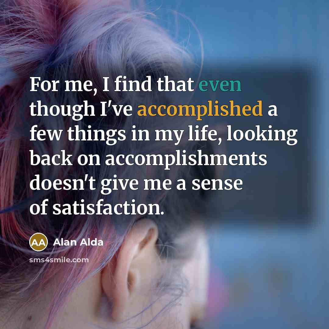 “For me, I find that even though I've accomplished a…” quote by Alan Alda