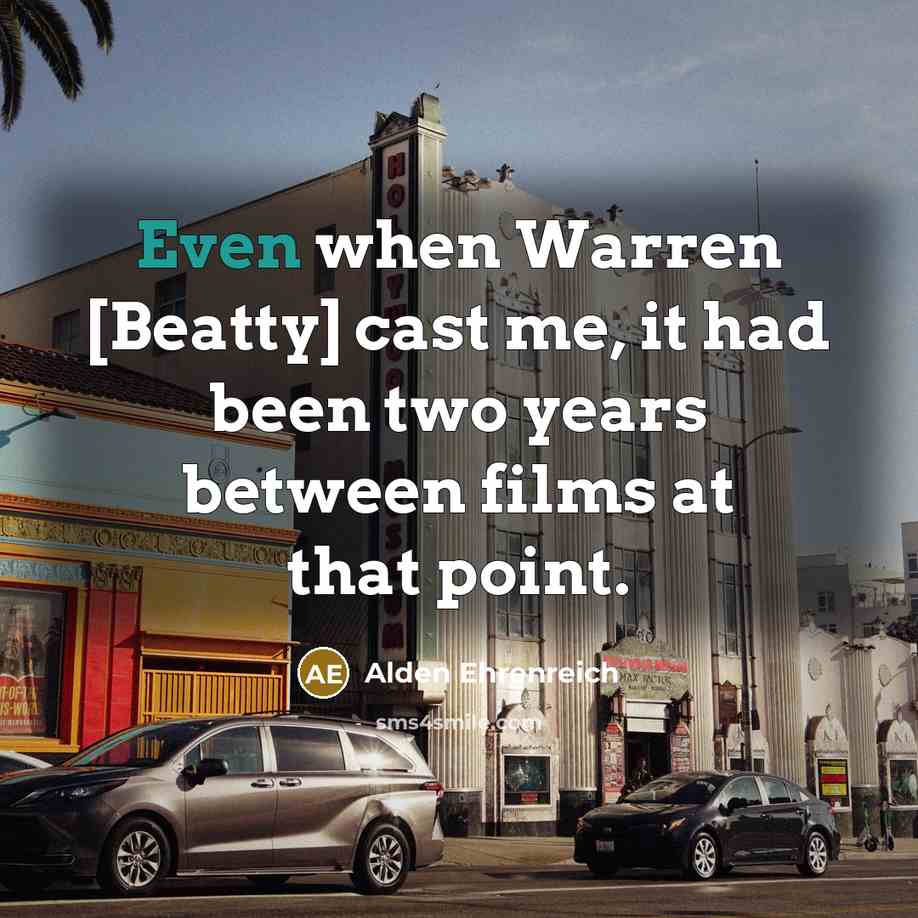 “Even when Warren [Beatty] cast me, it had been two…” quote by Alden Ehrenreich