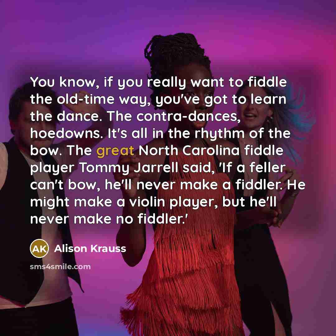 “You know, if you really want to fiddle the old-time…” quote by Alison Krauss