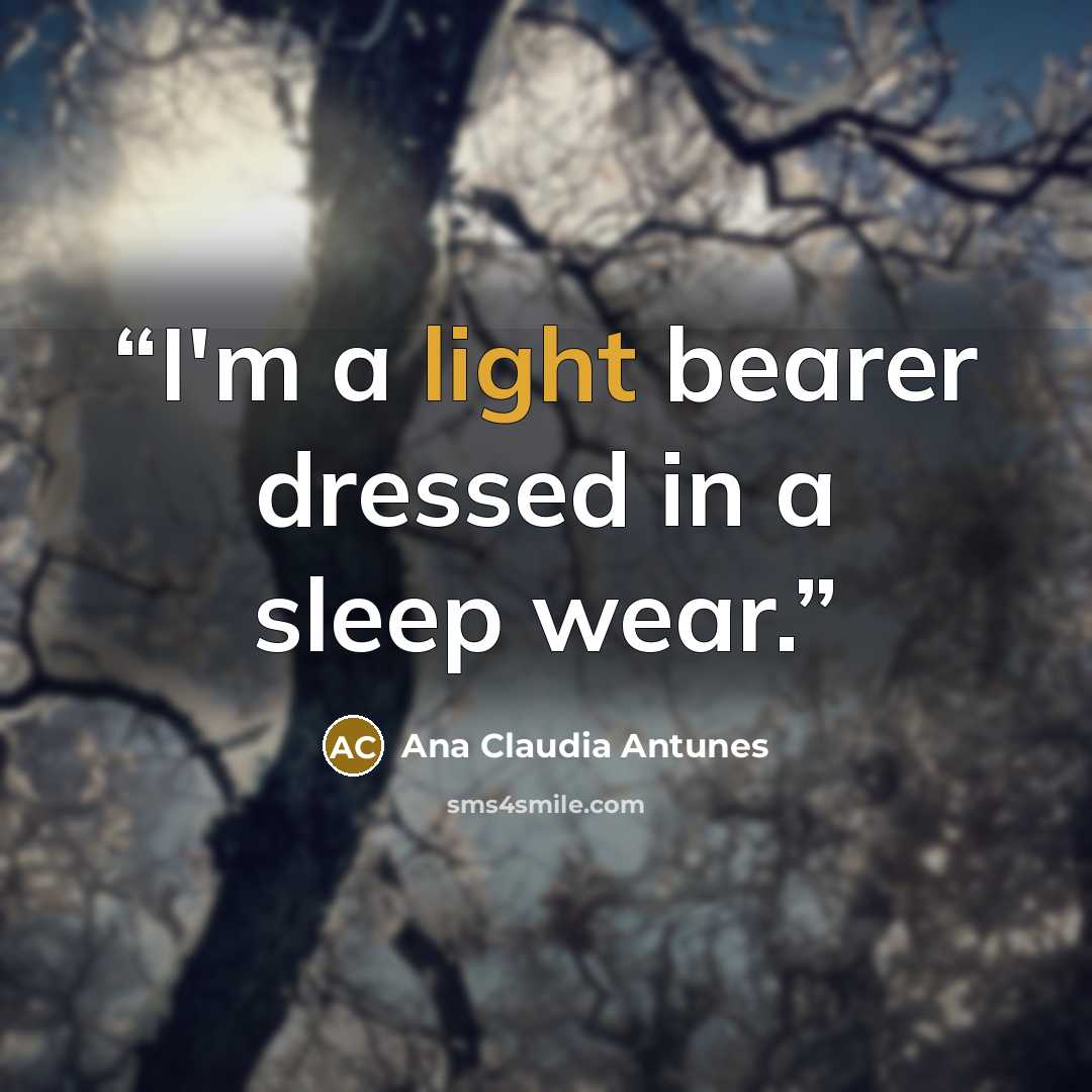 “I'm a light bearer dressed in a sleep wear.” quote by Ana Claudia Antunes