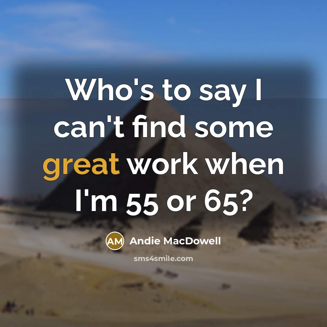“Who's to say I can't find some great work when…” quote by Andie MacDowell