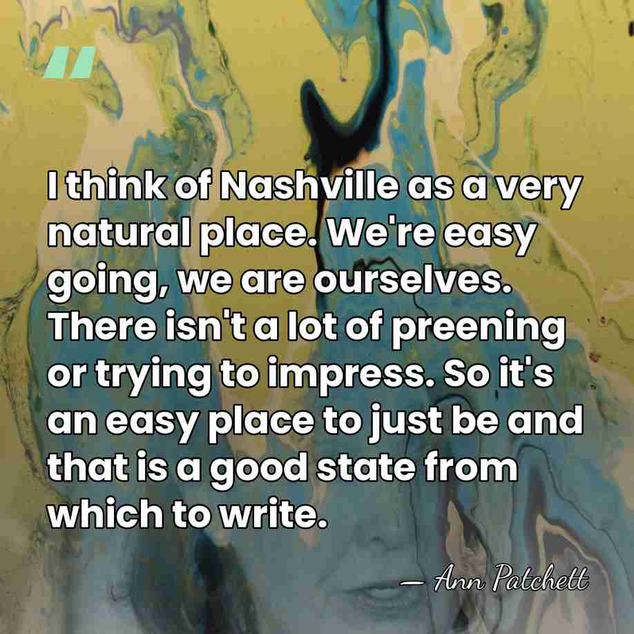 I think of Nashville as a very natural place. We're easy going,&hellip; - Ann Patchett