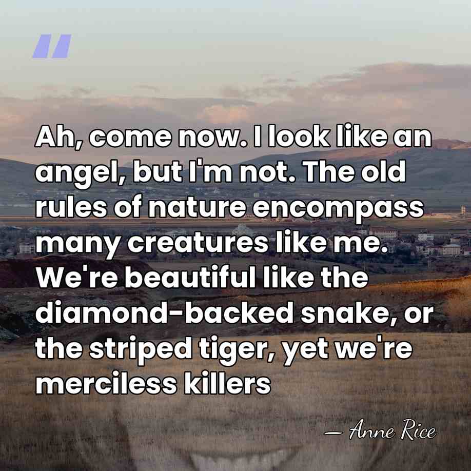 Ah, come now. I look like an angel, but I'm not. The&hellip; - Anne Rice