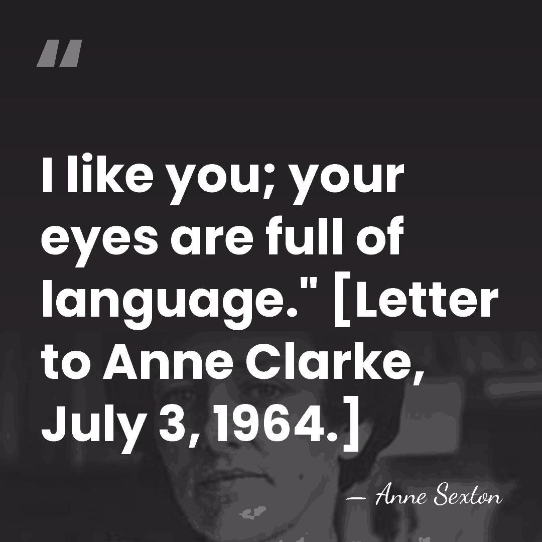 I like you; your eyes are full of language." [Letter to Anne&hellip; - Anne Sexton