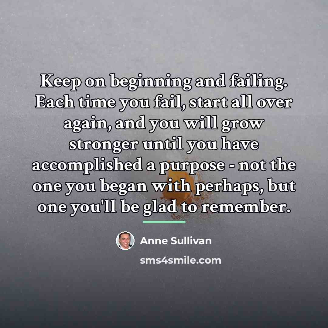 “Keep on beginning and failing. Each time you fail, start…” quote by Anne Sullivan