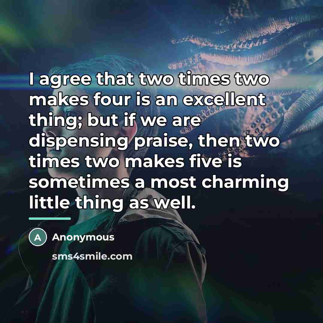 “I agree that two times two makes four is an…” quote by Anonymous