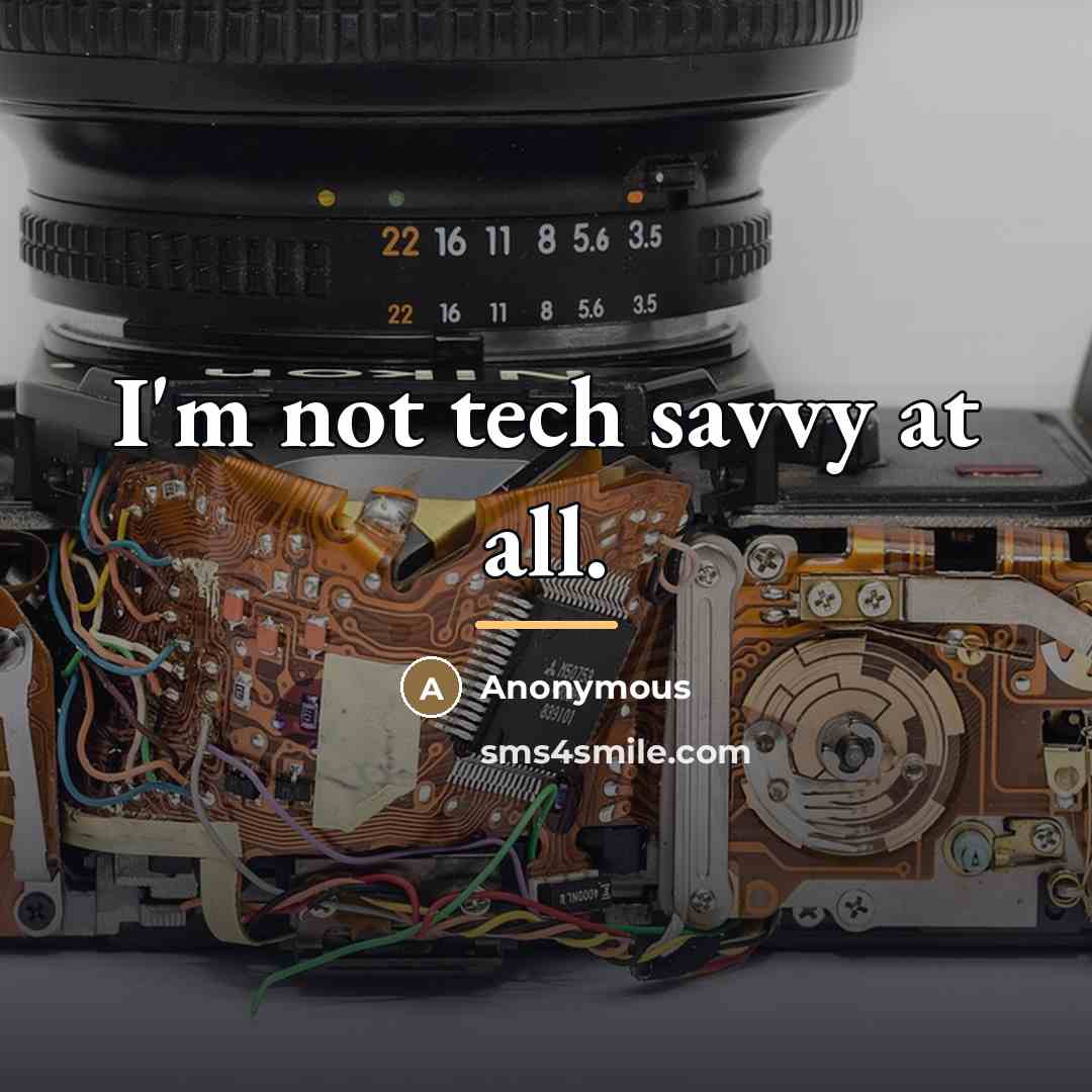 “I'm not tech savvy at all.…” quote by Anonymous