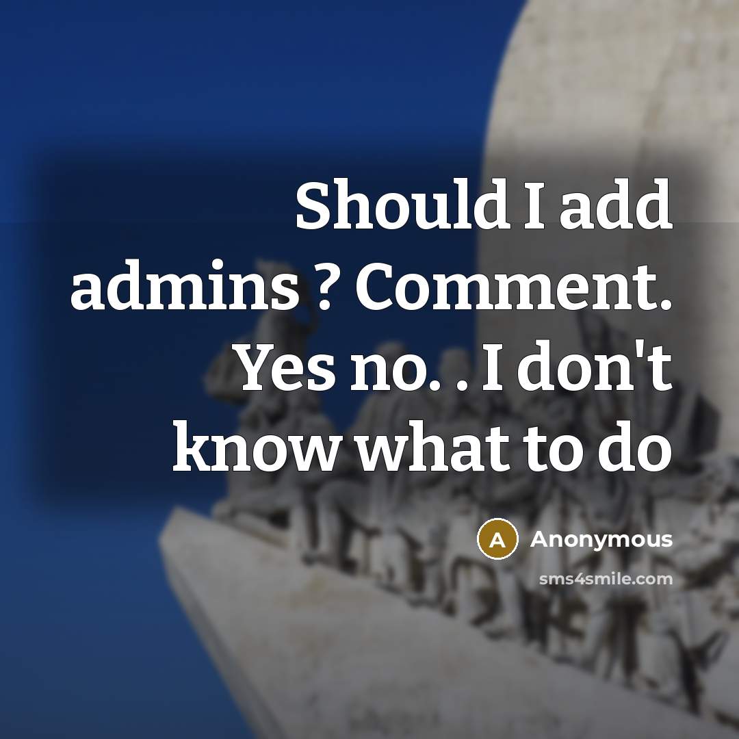“Should I add admins ? Comment. Yes no. . I…” quote by Anonymous