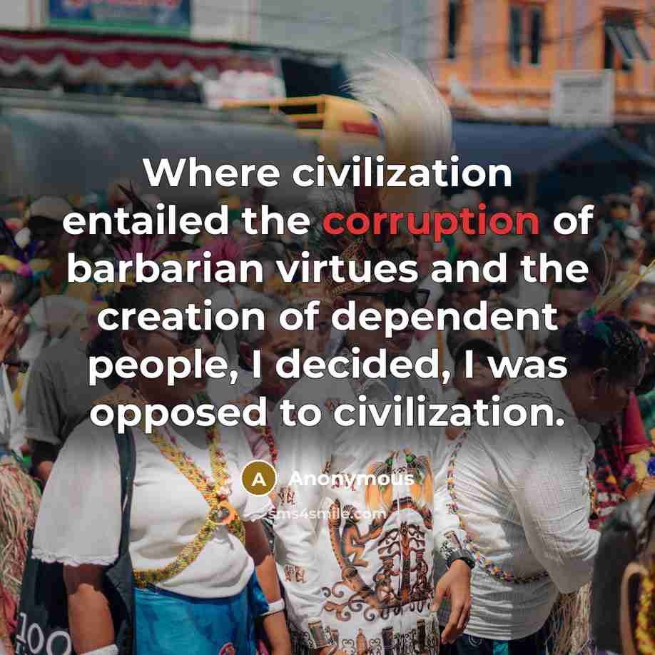 “Where civilization entailed the corruption of barbarian virtues and the…” quote by Anonymous