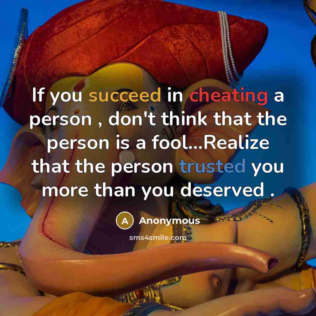 “If you succeed in cheating a person , don't think that the person is a fool...Realize that the person trusted you more than you deserved .” quote by Anonymous